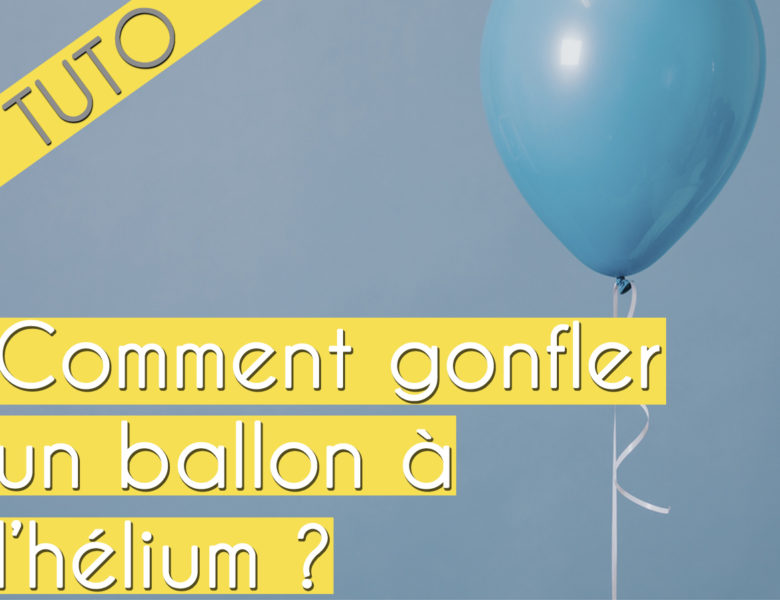 Comment gonfler un ballon à l’hélium ?
